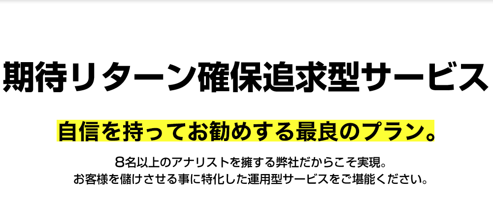 期待リターン確保追求型サービス。自信を持ってお勧めする最良のプラン